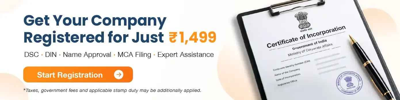 Get your company registered for just ₹1,499 — DSC, DIN, name approval, MCA filing and expert assistance. Start registration.